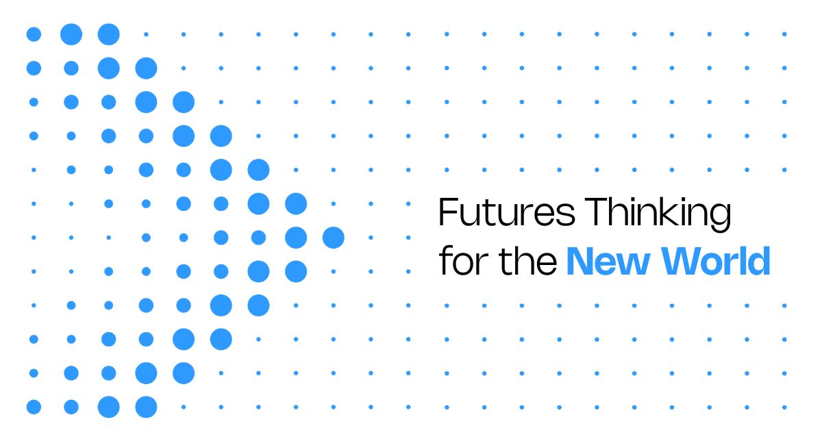 Futures Thinking for the New World. <br>What if the future isn’t a blank canvas?….
